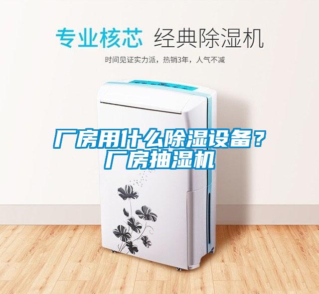 廠房用什么除濕設(shè)備？廠房抽濕機(jī)