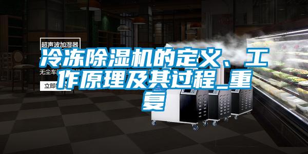 冷凍除濕機(jī)的定義、工作原理及其過(guò)程_重復(fù)