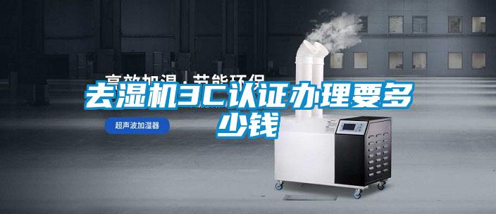 去濕機3C認(rèn)證辦理要多少錢