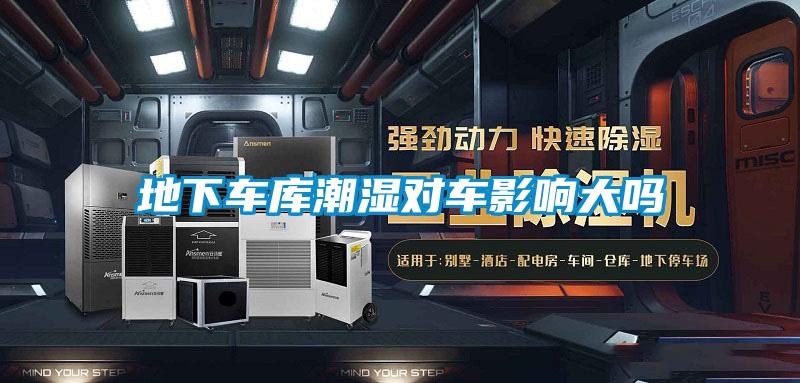 地下車庫(kù)潮濕對(duì)車影響大嗎