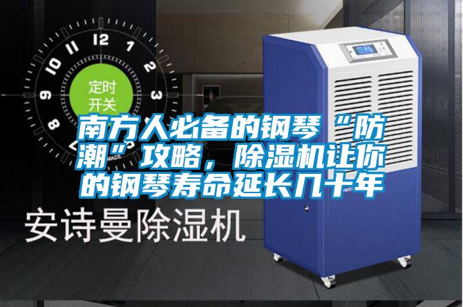 南方人必備的鋼琴“防潮”攻略，除濕機讓你的鋼琴壽命延長幾十年
