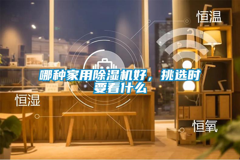 哪種家用除濕機(jī)好，挑選時(shí)要看什么