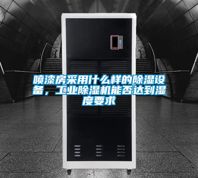 噴漆房采用什么樣的除濕設(shè)備，工業(yè)除濕機(jī)能否達(dá)到濕度要求