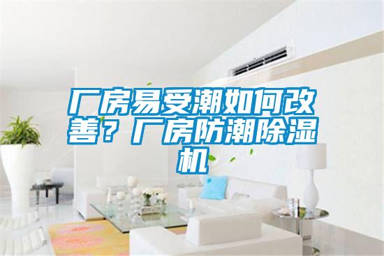 廠房易受潮如何改善？廠房防潮除濕機(jī)