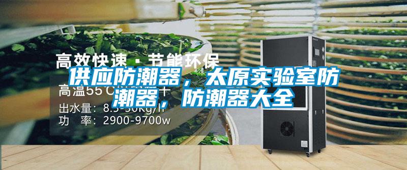 供應(yīng)防潮器，太原實(shí)驗(yàn)室防潮器，防潮器大全
