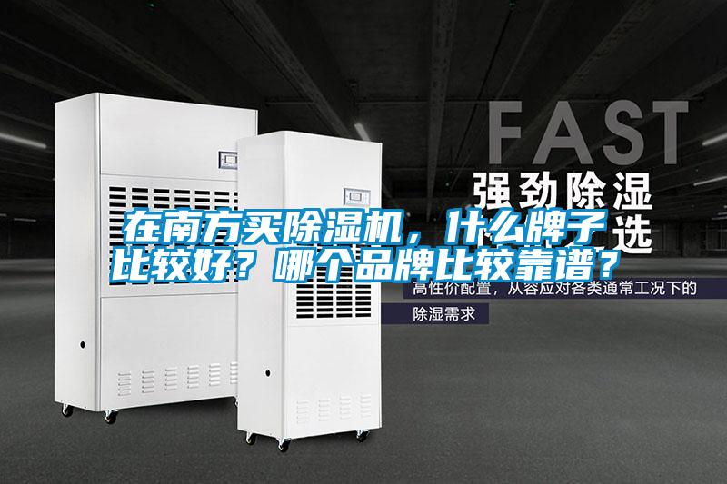 在南方買除濕機(jī)，什么牌子比較好？哪個(gè)品牌比較靠譜？