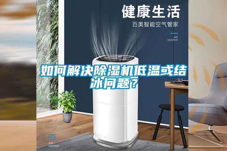如何解決除濕機低溫或結(jié)冰問題？