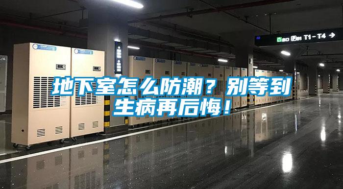 地下室怎么防潮？別等到生病再后悔！