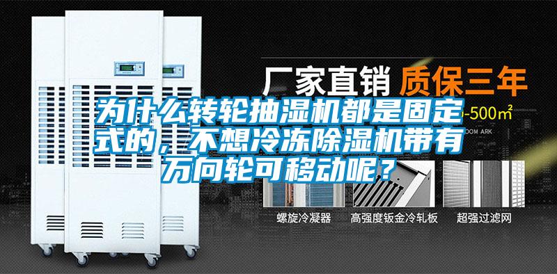 為什么轉(zhuǎn)輪抽濕機(jī)都是固定式的，不想冷凍除濕機(jī)帶有萬向輪可移動呢？