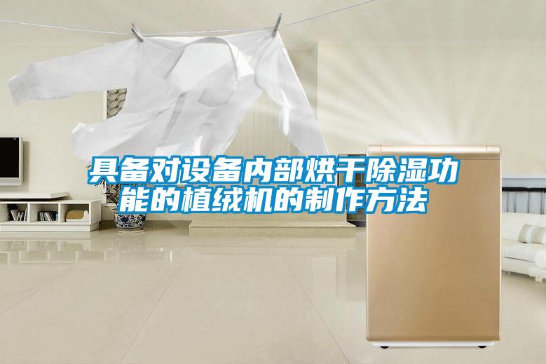具備對設(shè)備內(nèi)部烘干除濕功能的植絨機的制作方法
