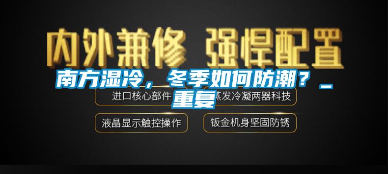 南方濕冷，冬季如何防潮？_重復(fù)