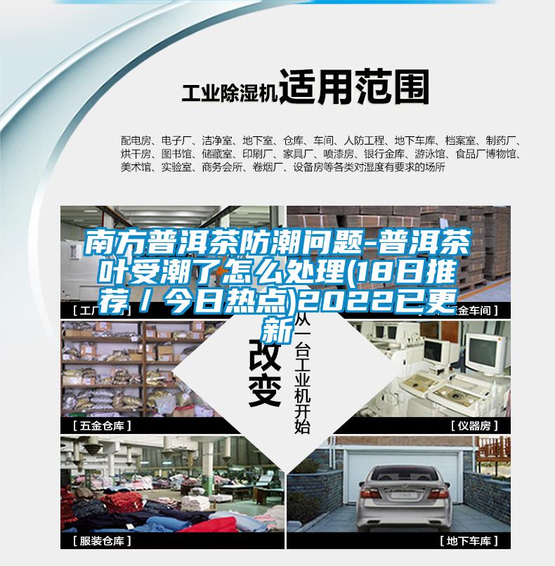 南方普洱茶防潮問題-普洱茶葉受潮了怎么處理(18日推薦／今日熱點(diǎn))2022已更新