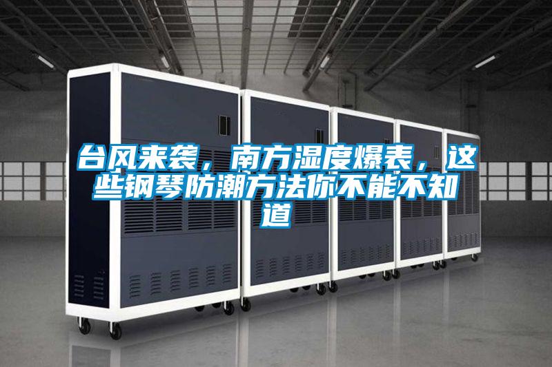 臺風來襲，南方濕度爆表，這些鋼琴防潮方法你不能不知道