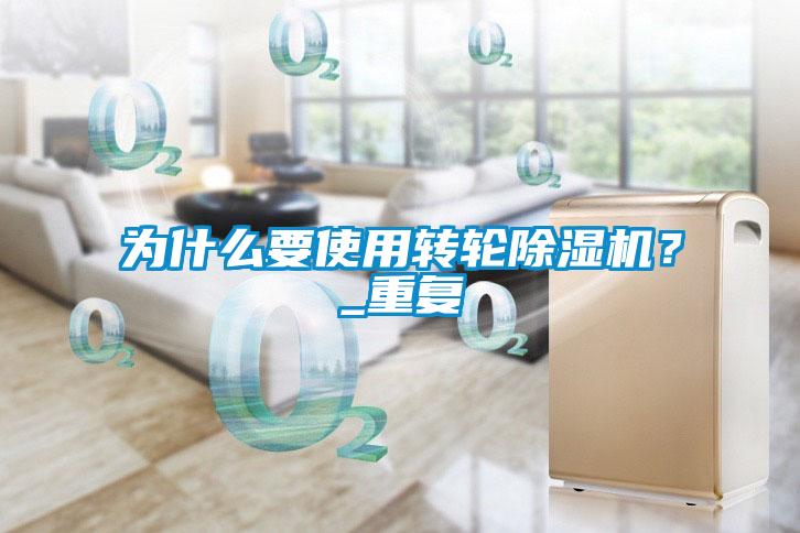 為什么要使用轉(zhuǎn)輪除濕機(jī)？_重復(fù)