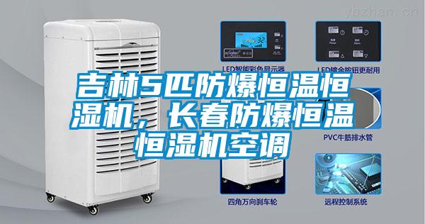 吉林5匹防爆恒溫恒濕機(jī)，長春防爆恒溫恒濕機(jī)空調(diào)