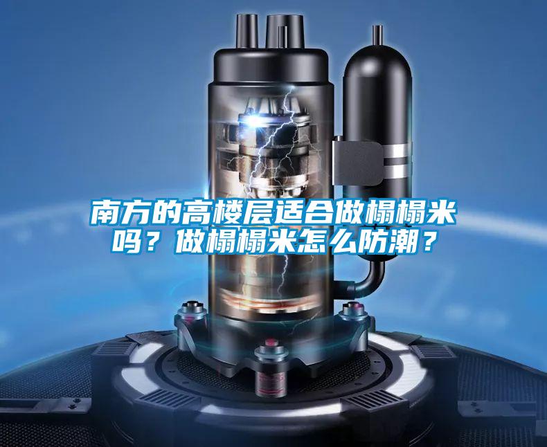 南方的高樓層適合做榻榻米嗎？做榻榻米怎么防潮？