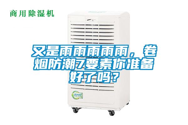 又是雨雨雨雨雨，卷煙防潮7要素你準(zhǔn)備好了嗎？