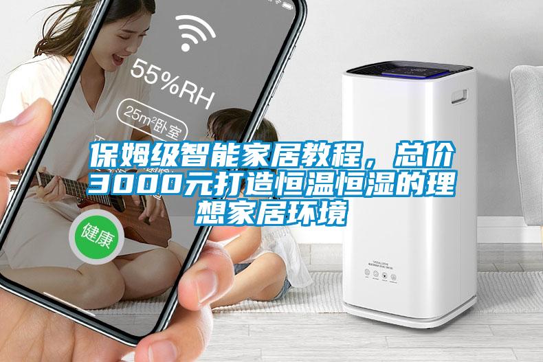保姆級(jí)智能家居教程，總價(jià)3000元打造恒溫恒濕的理想家居環(huán)境