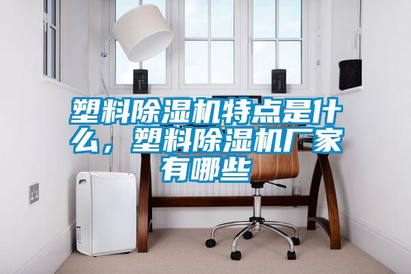 塑料除濕機(jī)特點(diǎn)是什么，塑料除濕機(jī)廠家有哪些