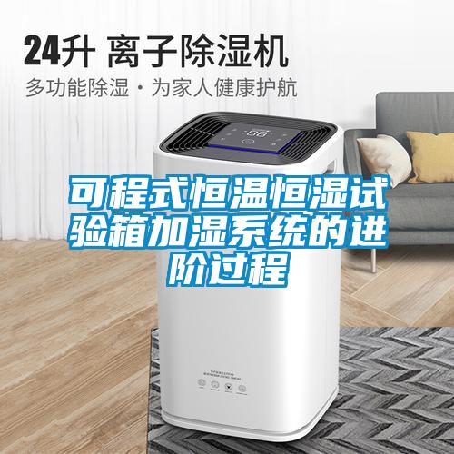 可程式恒溫恒濕試驗箱加濕系統(tǒng)的進階過程