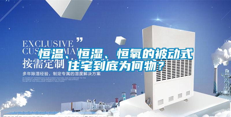恒溫、恒濕、恒氧的被動式住宅到底為何物？