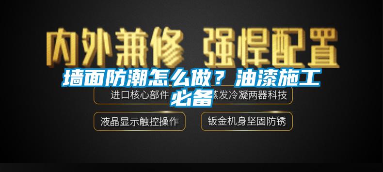 墻面防潮怎么做？油漆施工必備
