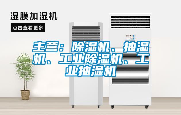 主營：除濕機、抽濕機、工業(yè)除濕機、工業(yè)抽濕機