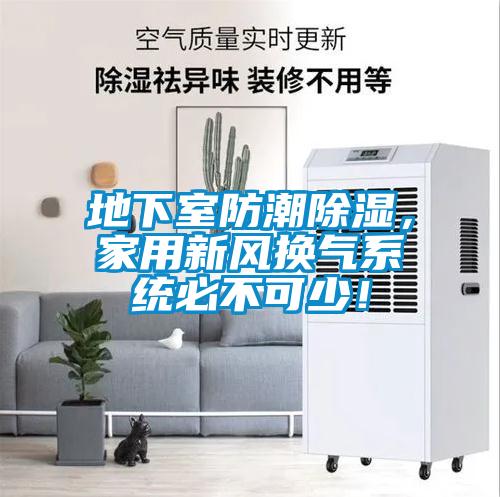 地下室防潮除濕，家用新風(fēng)換氣系統(tǒng)必不可少！