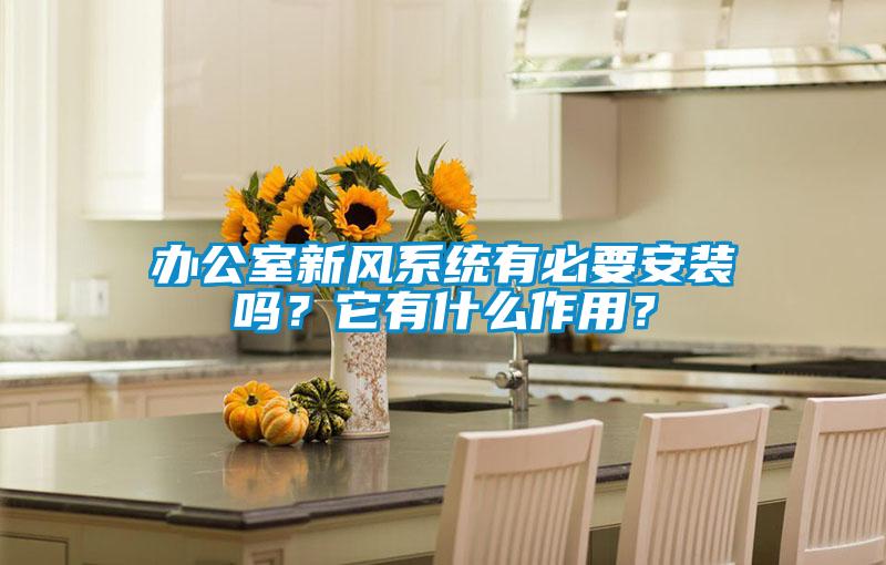 辦公室新風(fēng)系統(tǒng)有必要安裝嗎？它有什么作用？