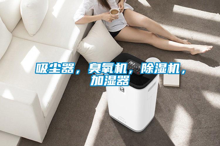 吸塵器，臭氧機(jī)，除濕機(jī)，加濕器