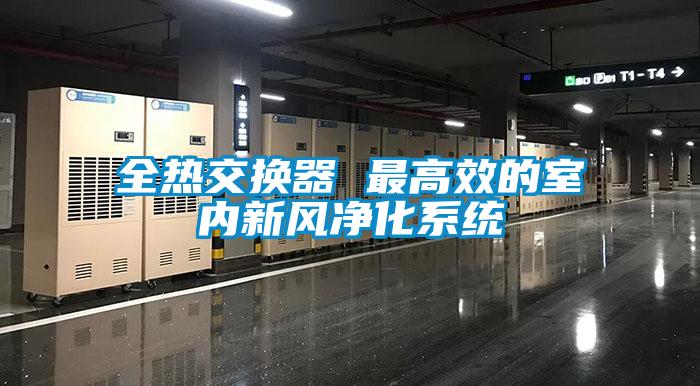 全熱交換器 最高效的室內(nèi)新風凈化系統(tǒng)