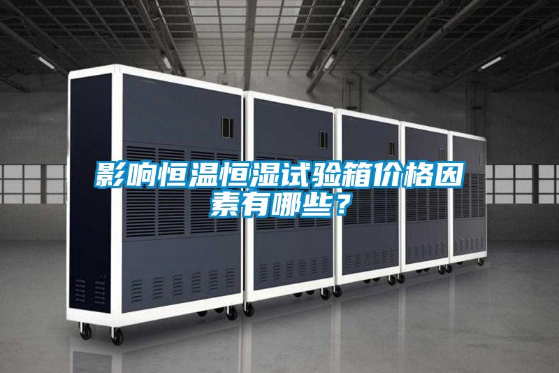 影響恒溫恒濕試驗(yàn)箱價(jià)格因素有哪些？