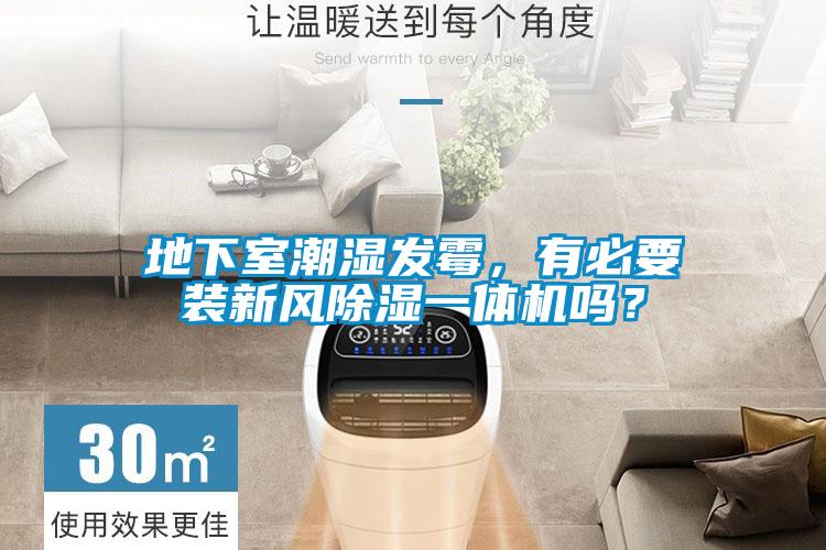 地下室潮濕發(fā)霉，有必要裝新風(fēng)除濕一體機(jī)嗎？