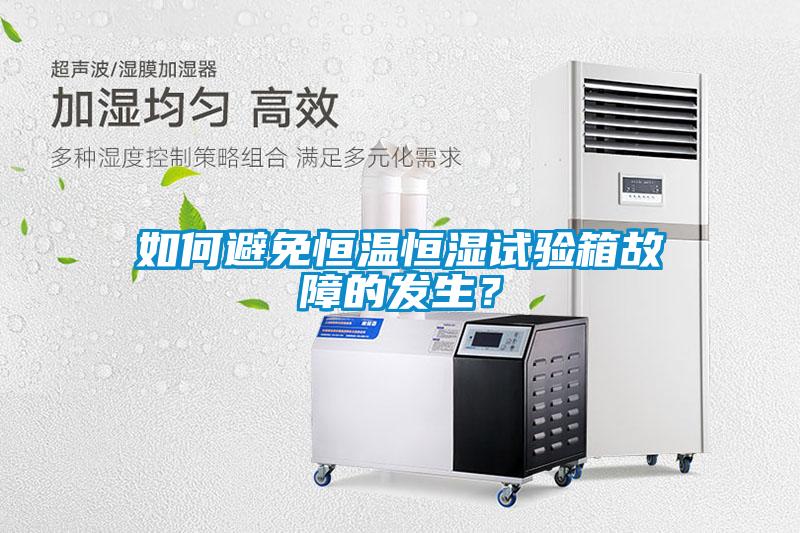 如何避免恒溫恒濕試驗(yàn)箱故障的發(fā)生？