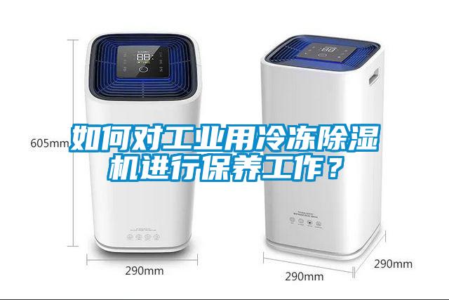 如何對工業(yè)用冷凍除濕機(jī)進(jìn)行保養(yǎng)工作？