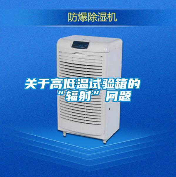 關(guān)于高低溫試驗箱的“輻射”問題