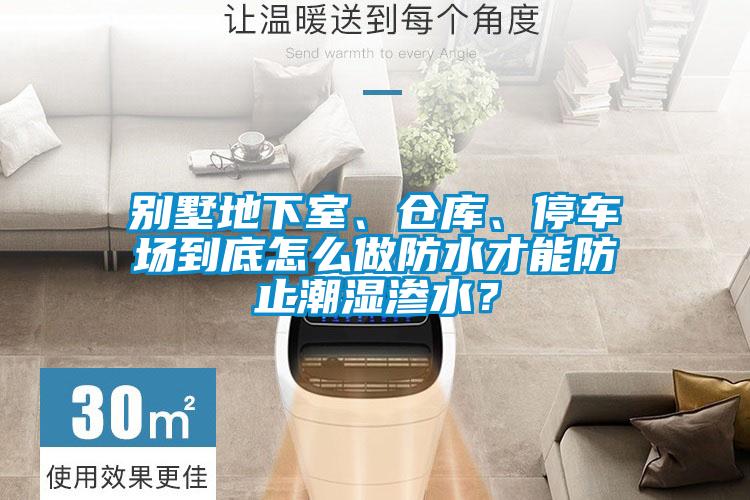 別墅地下室、倉庫、停車場到底怎么做防水才能防止潮濕滲水？