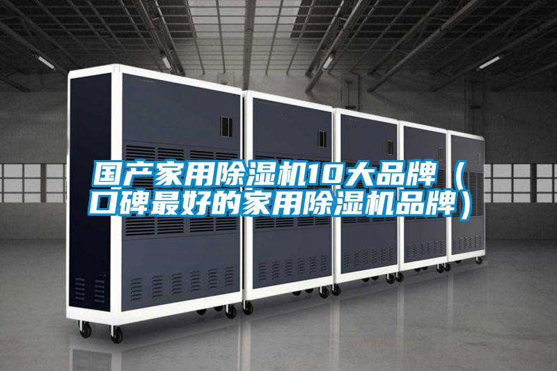 國產(chǎn)家用除濕機10大品牌（口碑最好的家用除濕機品牌）