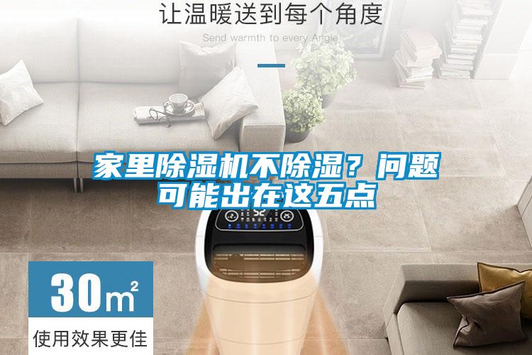 家里除濕機(jī)不除濕？問題可能出在這五點(diǎn)