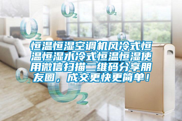 恒溫恒濕空調(diào)機(jī)風(fēng)冷式恒溫恒濕水冷式恒溫恒濕使用微信掃描二維碼分享朋友圈，成交更快更簡(jiǎn)單！