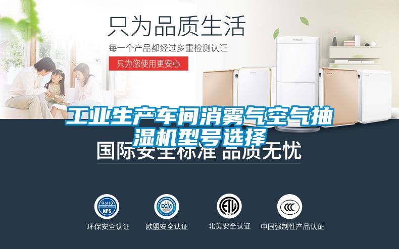 工業(yè)生產(chǎn)車(chē)間消霧氣空氣抽濕機(jī)型號(hào)選擇
