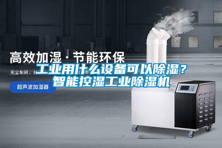 工業(yè)用什么設(shè)備可以除濕？智能控濕工業(yè)除濕機(jī)