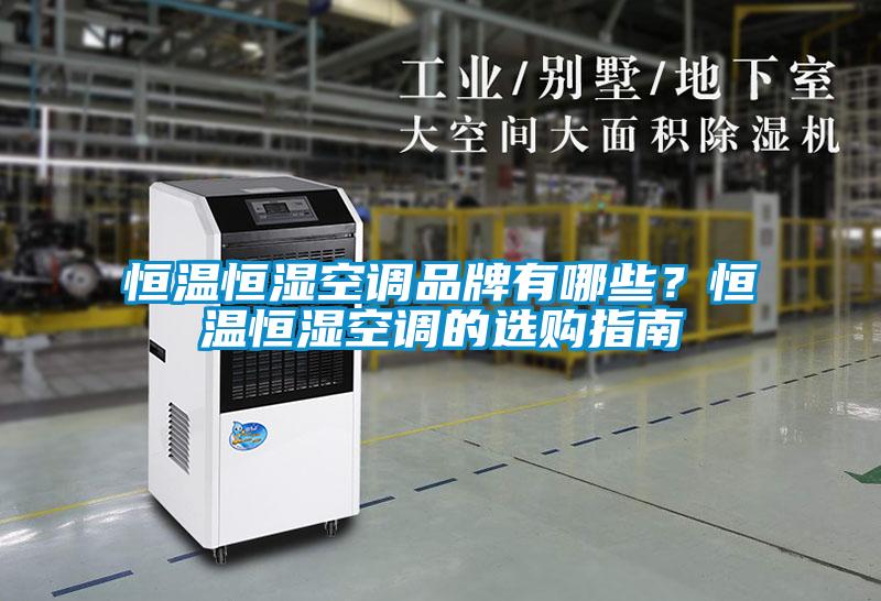 恒溫恒濕空調(diào)品牌有哪些？恒溫恒濕空調(diào)的選購(gòu)指南