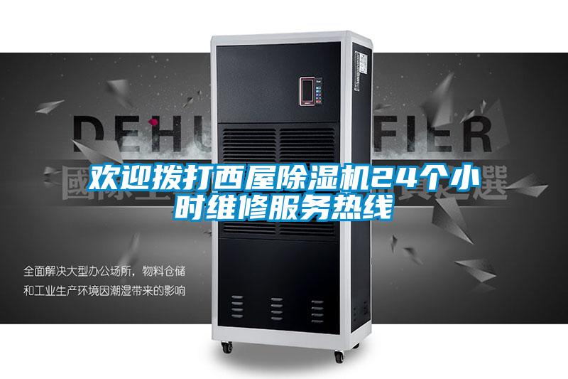 歡迎撥打西屋除濕機24個小時維修服務(wù)熱線
