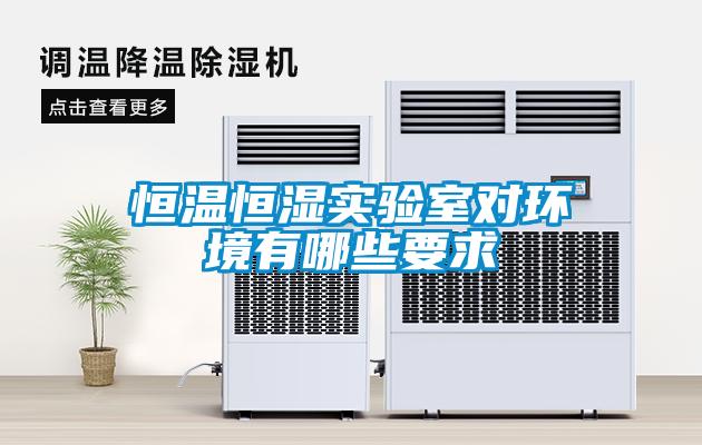 恒溫恒濕實(shí)驗(yàn)室對環(huán)境有哪些要求