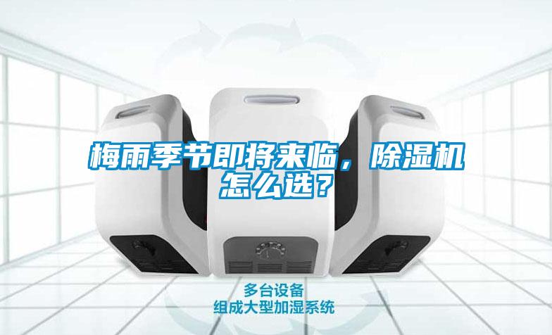 梅雨季節(jié)即將來臨，除濕機(jī)怎么選？