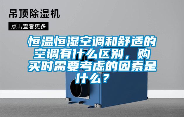 恒溫恒濕空調(diào)和舒適的空調(diào)有什么區(qū)別，購(gòu)買(mǎi)時(shí)需要考慮的因素是什么？