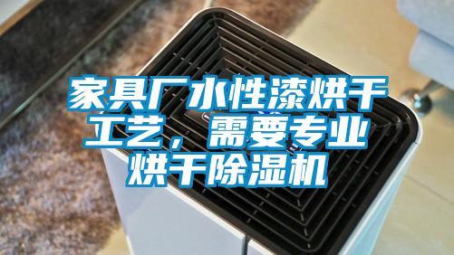家具廠水性漆烘干工藝，需要專業(yè)烘干除濕機(jī)
