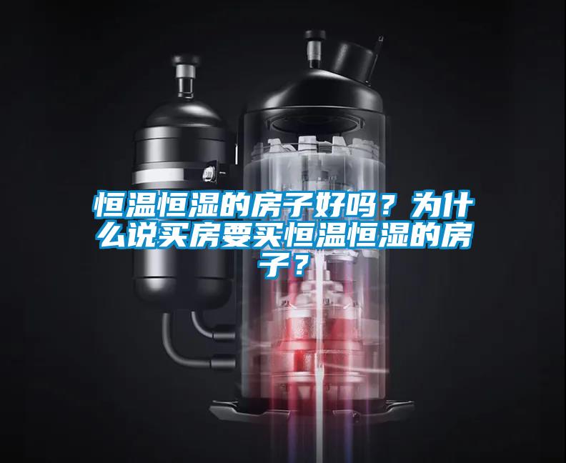 恒溫恒濕的房子好嗎？為什么說(shuō)買(mǎi)房要買(mǎi)恒溫恒濕的房子？