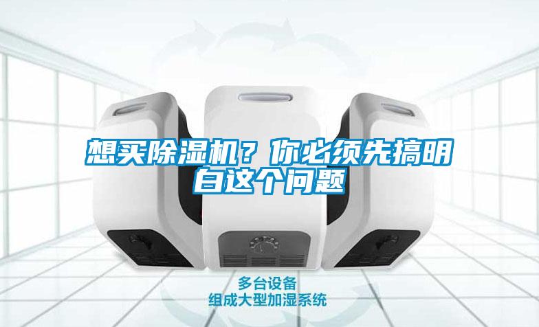 想買除濕機？你必須先搞明白這個問題